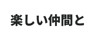 楽しい仲間と